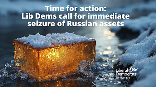 Time for action: Lib Dems call for immediate seizure of Russian Assets